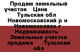 Продам земельный участок › Цена ­ 570 000 - Тульская обл., Новомосковский р-н, Новомосковск г. Недвижимость » Земельные участки продажа   . Тульская обл.